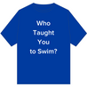 'Who Taught You To Swim?' T-shirt